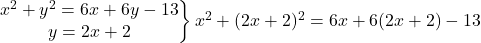 \left.\begin{matrix}x^2+y^2=6x+6y-13\\ y=2x+2\end{matrix}\right\} x^2+(2x+2)^2=6x+6(2x+2)-13