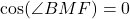 Rendered by QuickLaTeX.com \cos(\angle BMF)=0