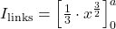I_{\text{links}}=\left[\frac{1}{3}\cdot x^{\frac{3}{2}}\right]_0^a