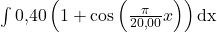 \int 0{,}40\left(1+\cos\left(\frac{\pi}{20{,}00}x\right)\right)\text{dx}