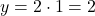 y=2\cdot 1=2