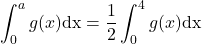 \displaystyle \int_0^a g(x) \text{dx} = \frac{1}{2} \int_0^4 g(x)\text{dx}