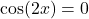 \cos(2x)=0