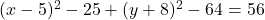 (x-5)^2-25+(y+8)^2-64=56