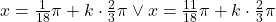 x=\frac{1}{18}\pi+k\cdot \frac{2}{3}\pi \vee x=\frac{11}{18}\pi +k\cdot \frac{2}{3}\pi