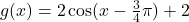 g(x)=2\cos(x-\frac{3}{4}\pi)+2