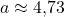 a\approx 4{,}73