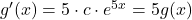g'(x)=5\cdot c\cdot e^{5x} = 5g(x)