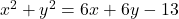 x^2+y^2=6x+6y-13