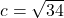 c=\sqrt{34}