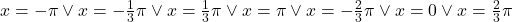 x=-\pi\vee x=-\frac{1}{3}\pi\vee x= \frac{1}{3}\pi \vee x=\pi\vee x=-\frac{2}{3}\pi\vee x=0\vee x=\frac{2}{3}\pi