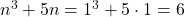 n^3+5n=1^3+5\cdot 1= 6