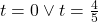 t=0\vee t=\frac{4}{5}