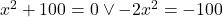 x^2+100=0\vee -2x^2=-100