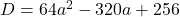 D=64a^2-320a+256
