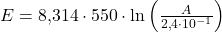 E=8{,}314\cdot 550\cdot \ln\left(\frac{A}{2{,}4\cdot 10^{-1}}\right)