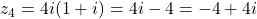 z_4=4i(1+i)=4i-4=-4+4i