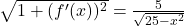 \sqrt{1+(f'(x))^2}=\frac{5}{\sqrt{25-x^2}}
