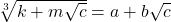 \sqrt[3]{k+m\sqrt{c}}=a+b\sqrt{c}