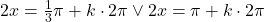 Rendered by QuickLaTeX.com 2x=\frac{1}{3}\pi+k\cdot 2\pi\vee 2x=\pi+k\cdot 2\pi