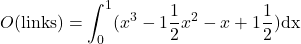 O(\text{links})=\displaystyle\int_0^1 (x^3-1\frac{1}{2}x^2-x+1\frac{1}{2}) \text{dx}