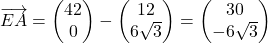 \overrightarrow{EA}=\begin{pmatrix}42\\0\end{pmatrix}-\begin{pmatrix}12\\ 6\sqrt{3}\end{pmatrix}=\begin{pmatrix}30\\-6\sqrt{3}\end{pmatrix}