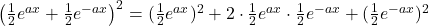 \left(\frac{1}{2}e^{ax}+\frac{1}{2}e^{-ax}\right)^2=(\frac{1}{2}e^{ax})^2+2\cdot \frac{1}{2}e^{ax}\cdot \frac{1}{2}e^{-ax}+(\frac{1}{2}e^{-ax})^2