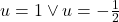 Rendered by QuickLaTeX.com u=1\vee u=-\frac{1}{2}