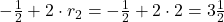 -\frac{1}{2}+2\cdot r_2 = -\frac{1}{2}+2\cdot 2=3\frac{1}{2}