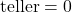 \text{teller} = 0