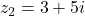 z_2=3+5i