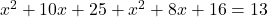 x^2+10x+25+x^2+8x+16=13