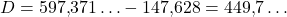 D=597{,}371\ldots-147{,}628=449{,}7\ldots