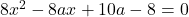 8x^2-8ax+10a-8=0