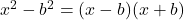x^2-b^2=(x-b)(x+b)