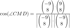 \cos(\angle CMD)=\frac{\begin{pmatrix}-9\\8\end{pmatrix}\cdot \begin{pmatrix}9\\8\end{pmatrix}}{\left|\begin{pmatrix}-9\\8\end{pmatrix}\right|\cdot \left|\begin{pmatrix}-9\\8\end{pmatrix}\right|}