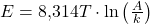E=8{,}314T\cdot \ln\left(\frac{A}{k}\right)
