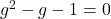 g^2-g-1=0