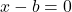 x-b=0