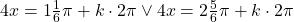 4x= 1\frac{1}{6}\pi +k\cdot 2\pi\vee 4x=2\frac{5}{6}\pi+k\cdot 2\pi