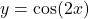 y=\cos(2x)
