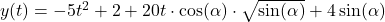y(t)=-5t^2+2+20t\cdot \cos(\alpha)\cdot \sqrt{\sin(\alpha)}+4\sin(\alpha)