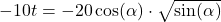 -10t=-20 \cos(\alpha)\cdot \sqrt{\sin(\alpha)}