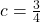 c=\frac{3}{4}
