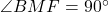 \angle BMF=90^{\circ}