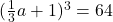(\frac{1}{3}a+1)^3=64