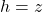 h=z
