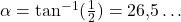 \alpha=\tan^{-1}(\frac{1}{2})=26{,}5\ldots