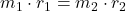 m_1\cdot r_1 = m_2 \cdot r_2