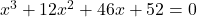 x^3+12x^2+46x+52=0